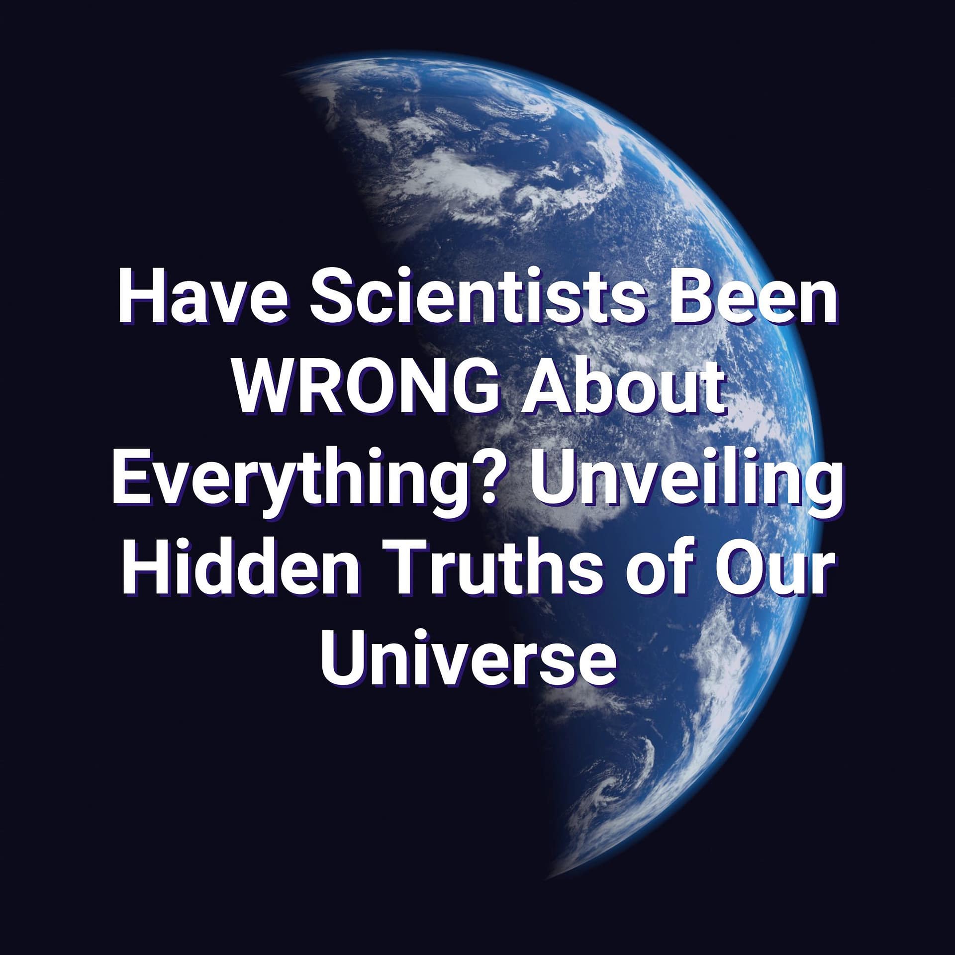 Have Scientists Been WRONG About Everything? Unveiling Hidden Truths of Our Universe